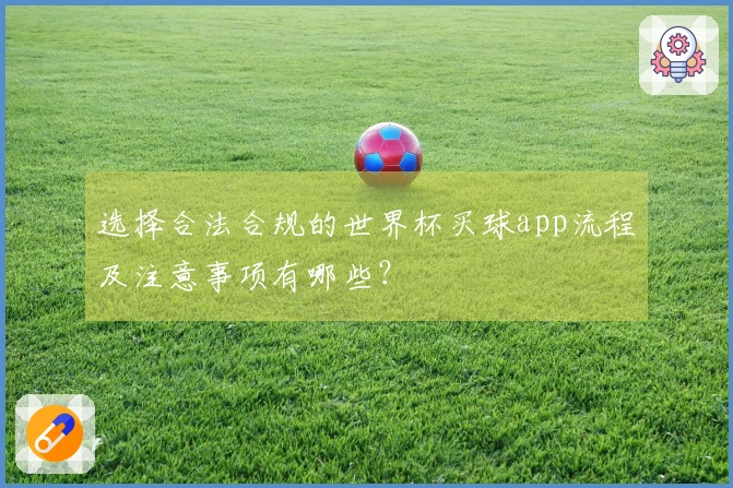 选择合法合规的世界杯买球app流程及注意事项有哪些？