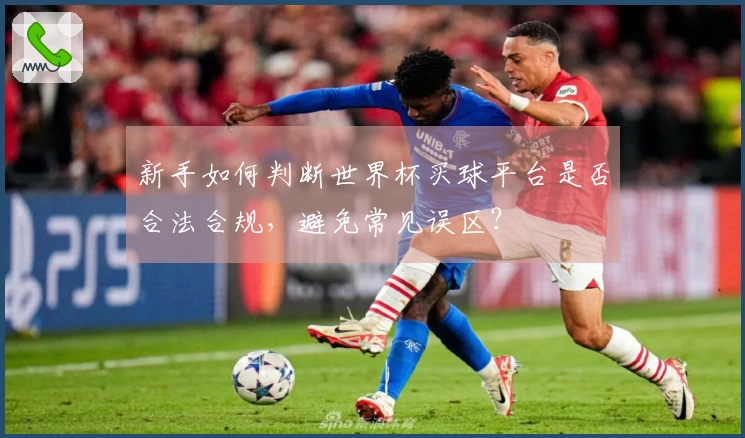 新手如何判断世界杯买球平台是否合法合规，避免常见误区？